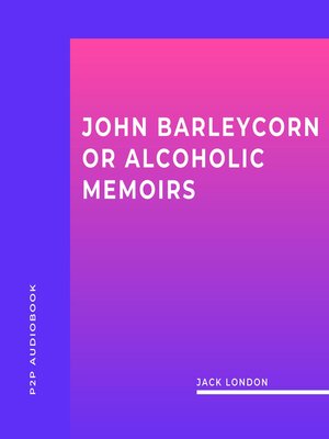 cover image of John Barleycorn or Alcoholic Memoirs (Unabridged)